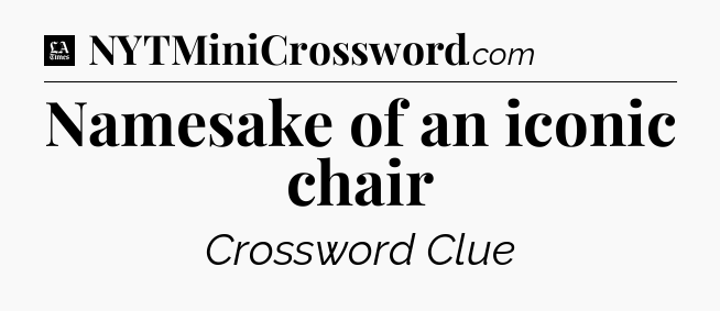 Namesake of an iconic chair - LA Times Crossword