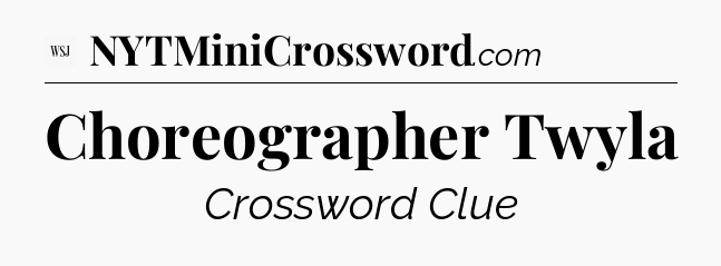 Choreographer Twyla - WSJ Crossword