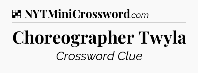 Solution: Choreographer Twyla - NYT Crossword