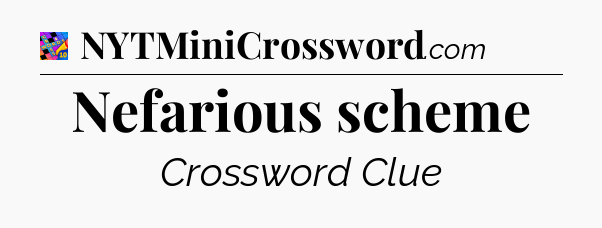 Nefarious scheme Crossword Clue