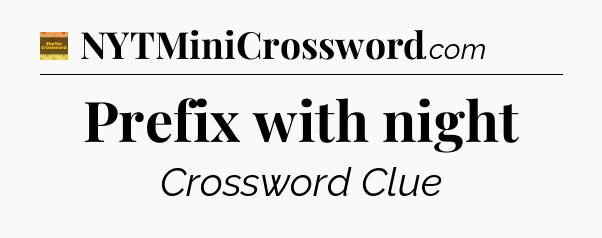 Prefix with night crossword clue Eugene Sheffer