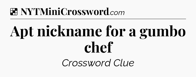 Solution: Apt nickname for a gumbo chef - NYT Crossword
