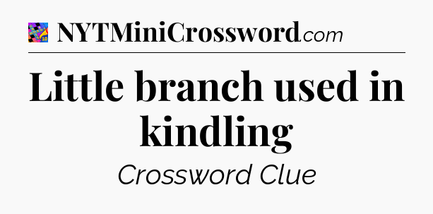 Little branch used in kindling Crossword Clue
