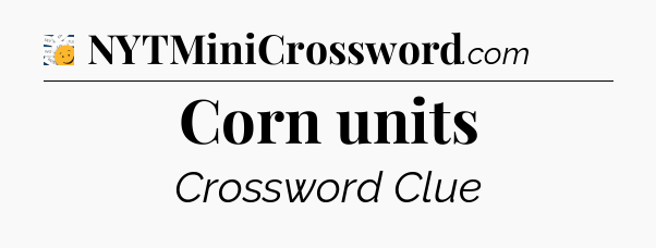 Corn units - 7 Little Words