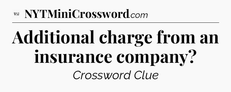Additional charge from an insurance company - WSJ Crossword