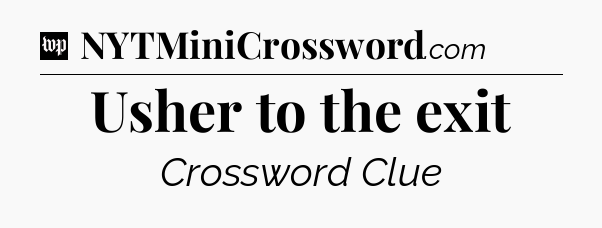 Usher to the exit Crossword Clue