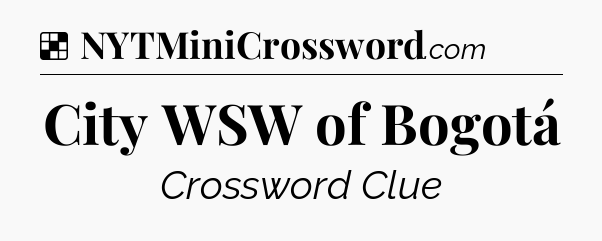 Solution: City WSW of Bogotá - NYT Crossword