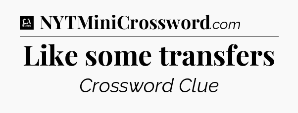 Like some transfers - LA Times Crossword