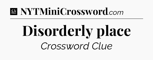 Disorderly place - LA Times Crossword