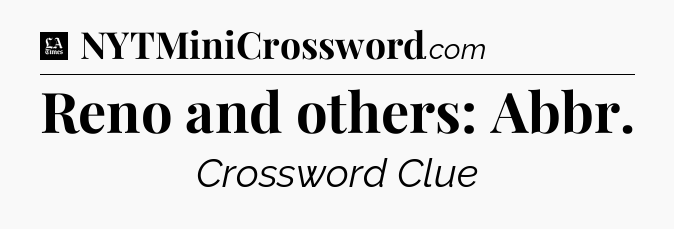 Reno and others: Abbr - LA Times Crossword