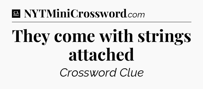 They come with strings attached - LA Times Crossword