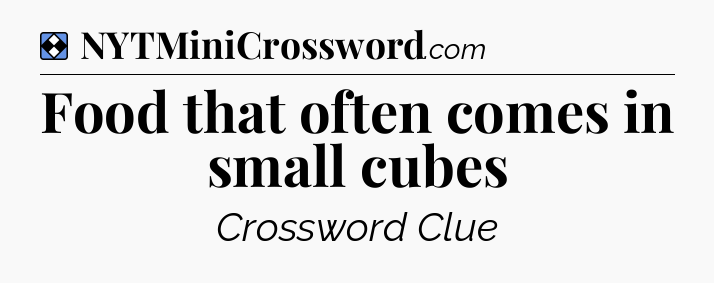 Solution: Food that often comes in small cubes - NYT Mini Crossword
