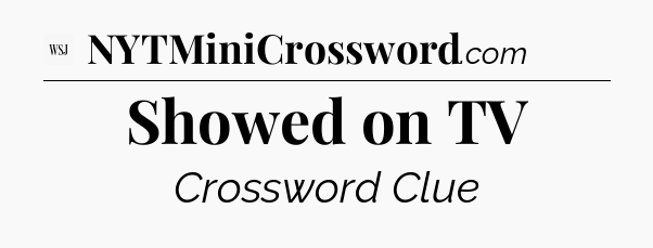 Showed on TV - WSJ Crossword