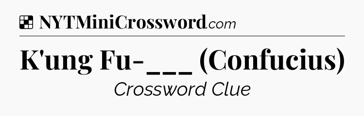 Solution: K'ung Fu-___ (Confucius) - NYT Crossword