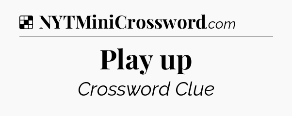 Solution: Play up - NYT Crossword