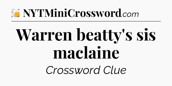 Warren beatty's sis maclaine - 7 Little Words