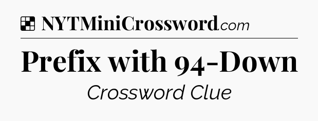 Solution: Prefix with 94-Down - NYT Crossword