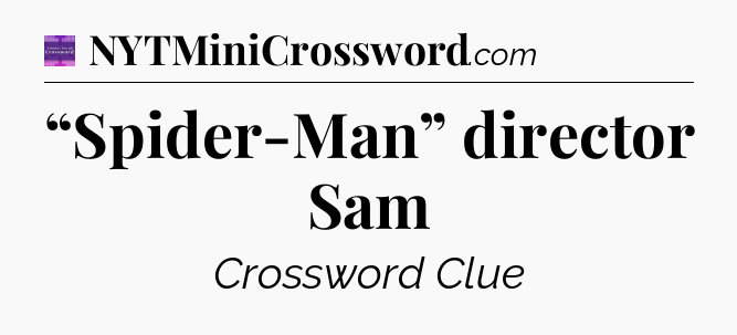 “Spider-Man” director Sam - Thomas Joseph Crossword