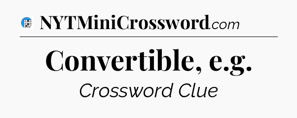 Convertible, e.g Crossword Clue