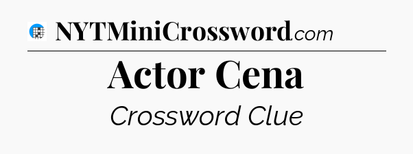 Actor Cena Crossword Clue