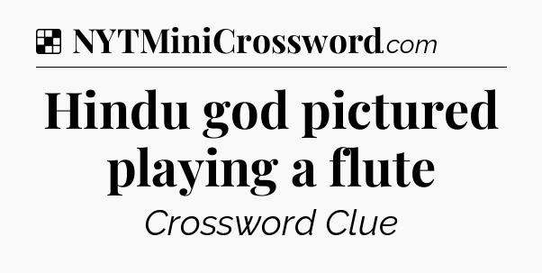 Solution: Hindu god pictured playing a flute - NYT Crossword
