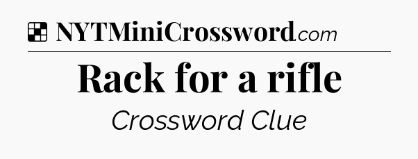 Solution: Rack for a rifle - NYT Crossword