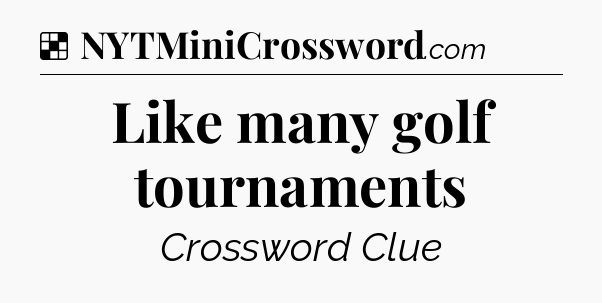Solution: Like many golf tournaments - NYT Crossword