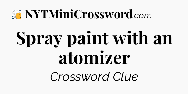 Spray paint with an atomizer - 7 Little Words