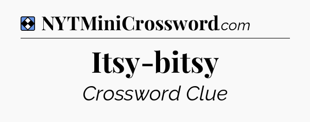 Solution: Itsy-bitsy - NYT Mini Crossword