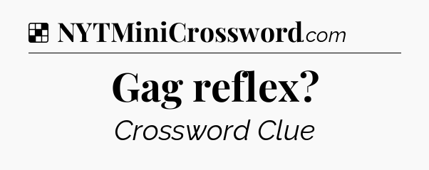 Solution: Gag reflex - NYT Crossword