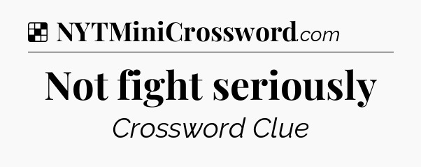Solution: Not fight seriously - NYT Crossword