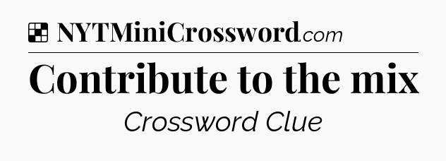 Solution: Contribute to the mix - NYT Crossword
