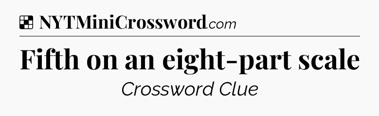 Solution: Fifth on an eight-part scale - NYT Crossword