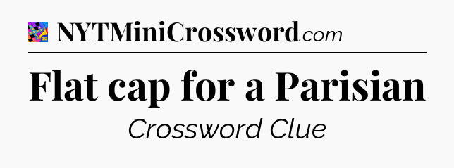 Flat cap for a Parisian Crossword Clue