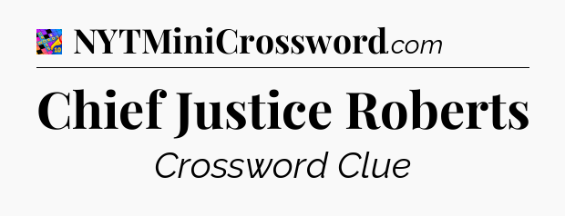 Chief Justice Roberts Crossword Clue