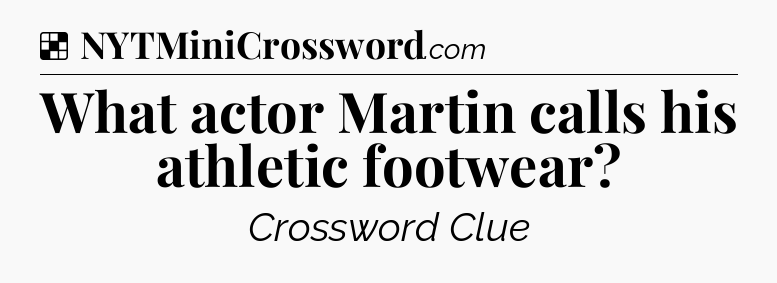Solution: What actor Martin calls his athletic footwear - NYT Crossword