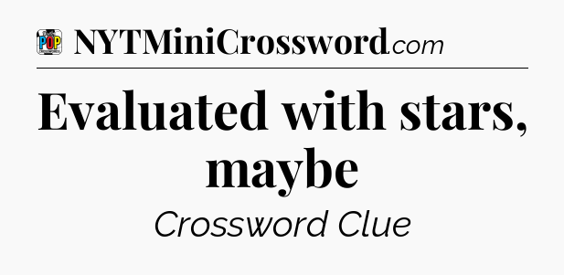 Evaluated with stars, maybe Crossword Clue