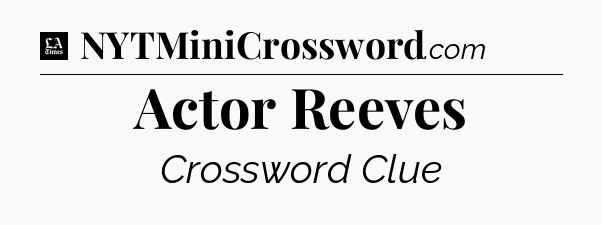 Actor Reeves - LA Times Crossword