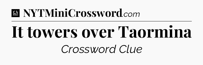 It towers over Taormina - LA Times Crossword