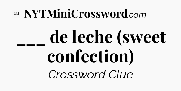 ___ de leche (sweet confection) - WSJ Crossword