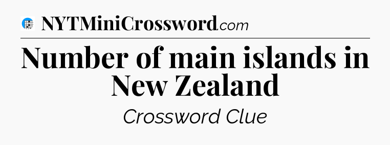 Number of main islands in New Zealand Crossword Clue