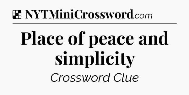 Solution: Place of peace and simplicity - NYT Crossword