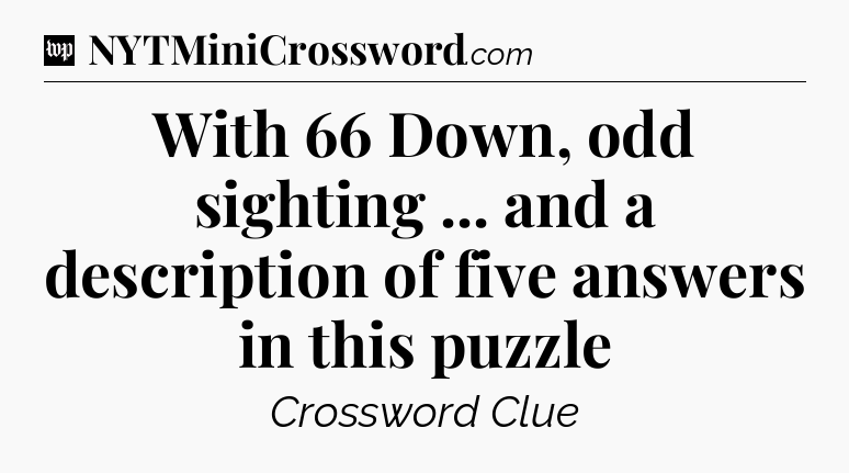 With 66 Down, odd sighting ... and a description of five answers in this puzzle Crossword Clue