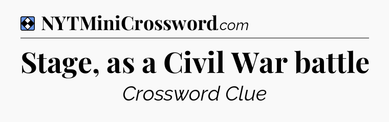Solution: Stage, as a Civil War battle - NYT Mini Crossword