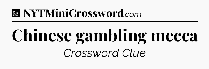 Chinese gambling mecca - LA Times Crossword