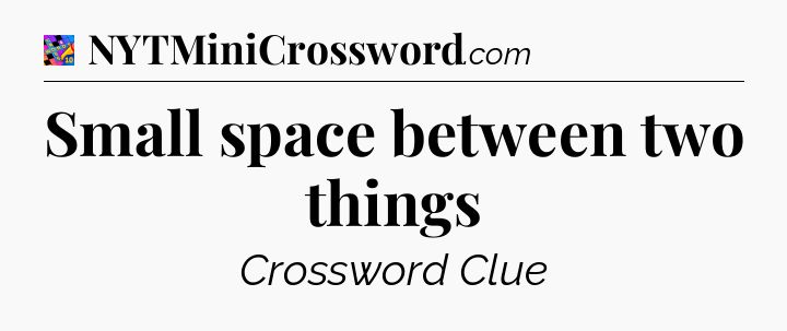 Small space between two things Crossword Clue