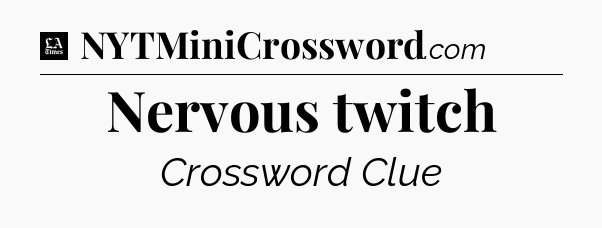 Nervous twitch - LA Times Crossword