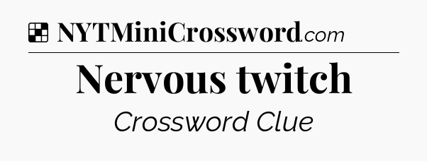 Solution: Nervous twitch - NYT Crossword