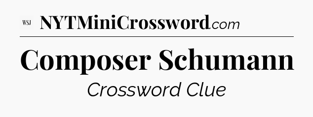 Composer Schumann - WSJ Crossword