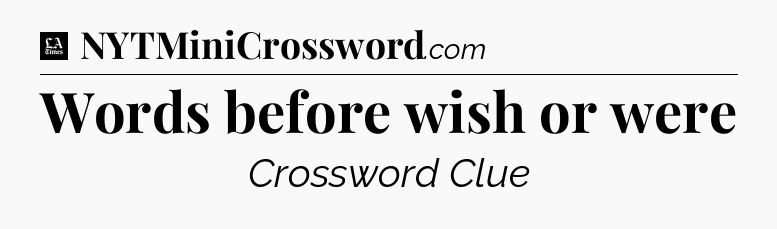 Words before wish or were - LA Times Crossword